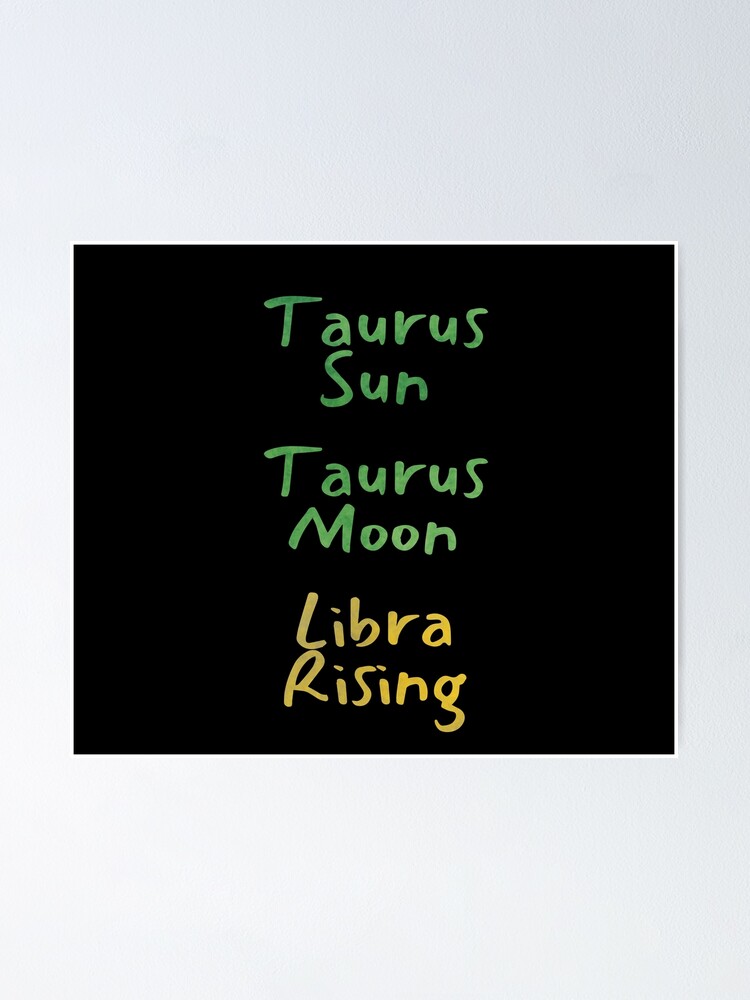 "Taurus Sun Taurus Moon Libra Rising Text" Poster by leomooncreates Redbubble