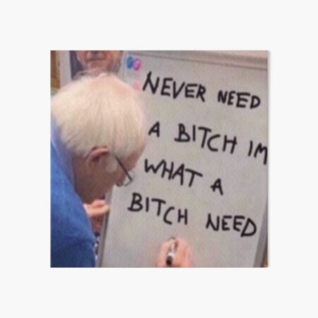 Never need a bitch I'm what a bitch needs Art Board Print
