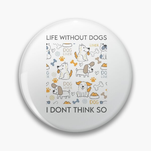 Item preview, Life Without Dogs I Dont Think So designed and sold by MJLdesigns.