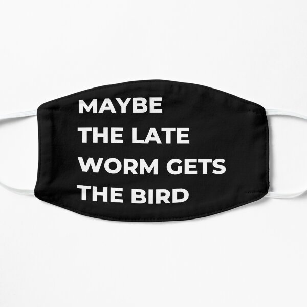 Maybe the late worm gets the Bird Flat Mask