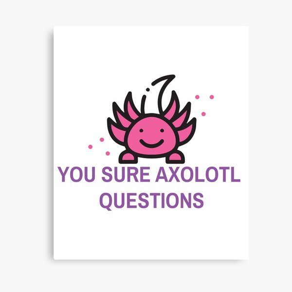 You Sure Axolotl Questions Canvas Print