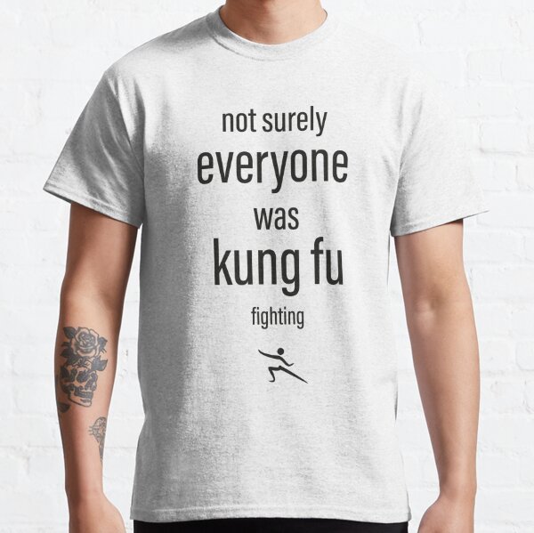 Surely Not Everybody was Kung Fu Fighting T Shirt Funny Sarcastic Saying  Classic T-Shirt