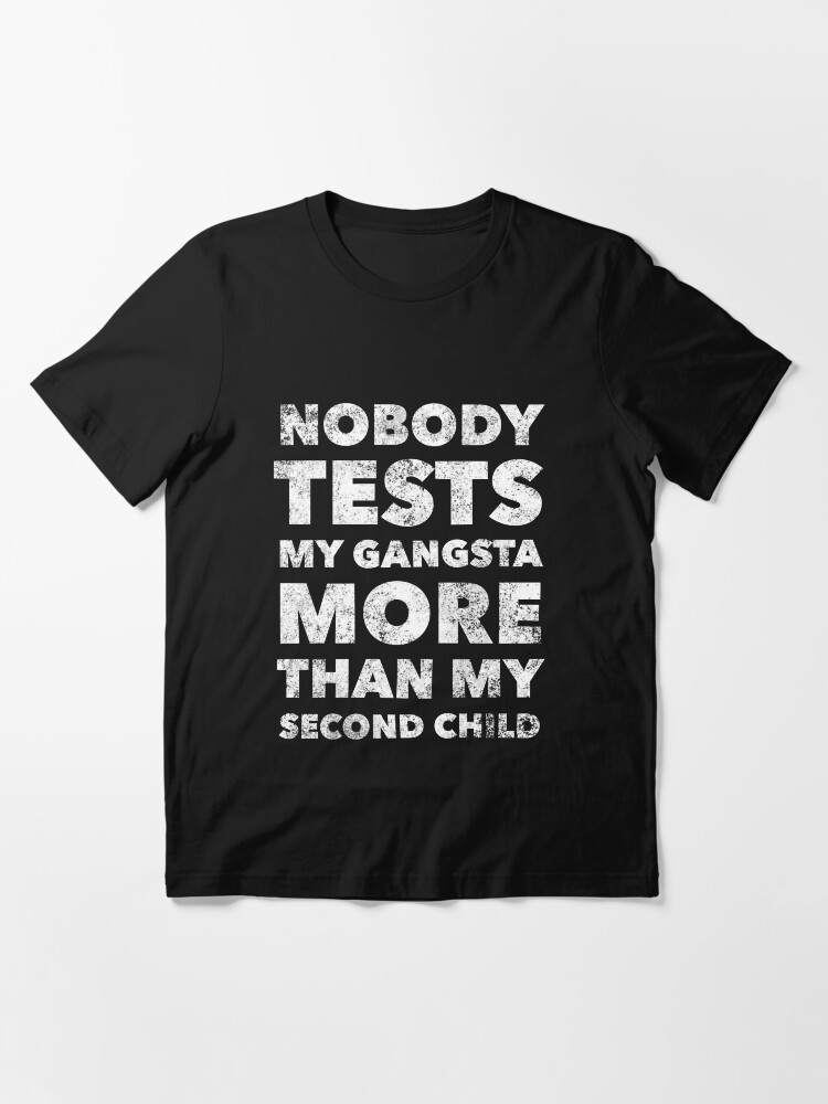 Nobody Test My Gangsta More Than My Second Child - Funny Mom Dad Parent Quote Crazy Son Daughter Kid Saying Nobody Test My Gangsta More Than My Second Child - Funny Mom Dad Parent Quote Crazy Son Daughter Kid Saying