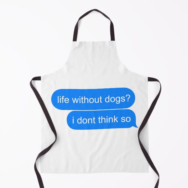 Item preview, Life Without Dogs I Dont Think So designed and sold by MJLdesigns.