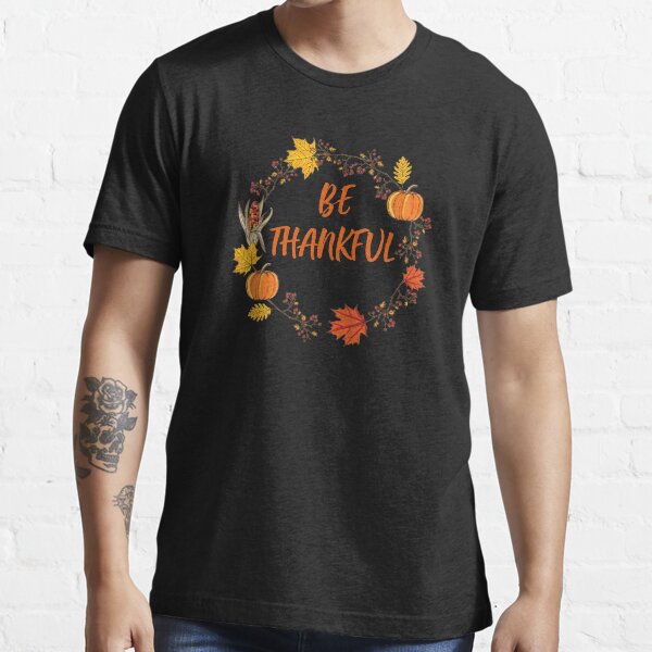 Be Thankful Thanksgiving T-Shirts and More Essential T-Shirt