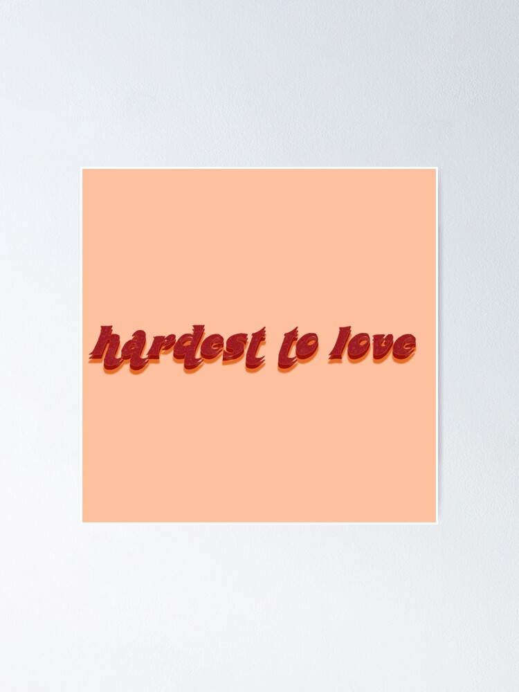 hardest to love Poster for Sale by vbsartwork