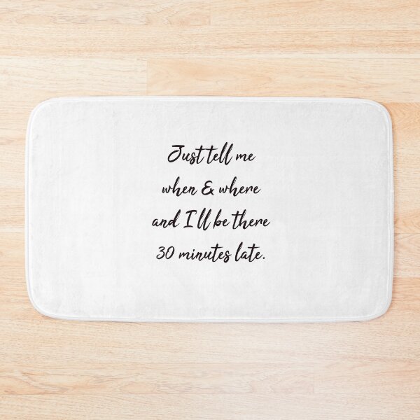 Item preview, Just tell me when and where and I’ll be there 30 minutes late designed and sold by LPdesigns2020.