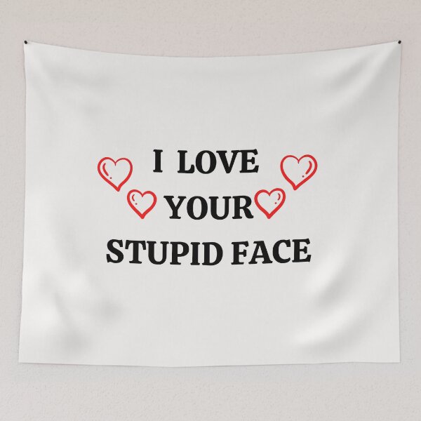 Item preview, I LOVE YOUR STUPID FACE designed and sold by 3Akshithaa.
