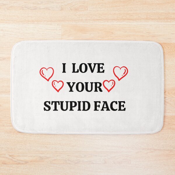 Item preview, I LOVE YOUR STUPID FACE designed and sold by 3Akshithaa.