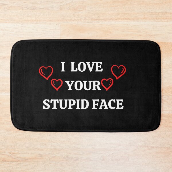 Item preview,  I LOVE YOUR STUPID FACE designed and sold by 3Akshithaa.