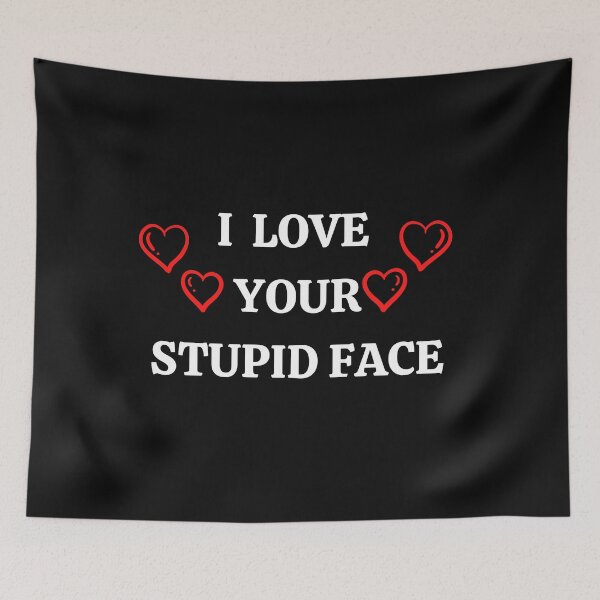 Item preview,  I LOVE YOUR STUPID FACE designed and sold by 3Akshithaa.