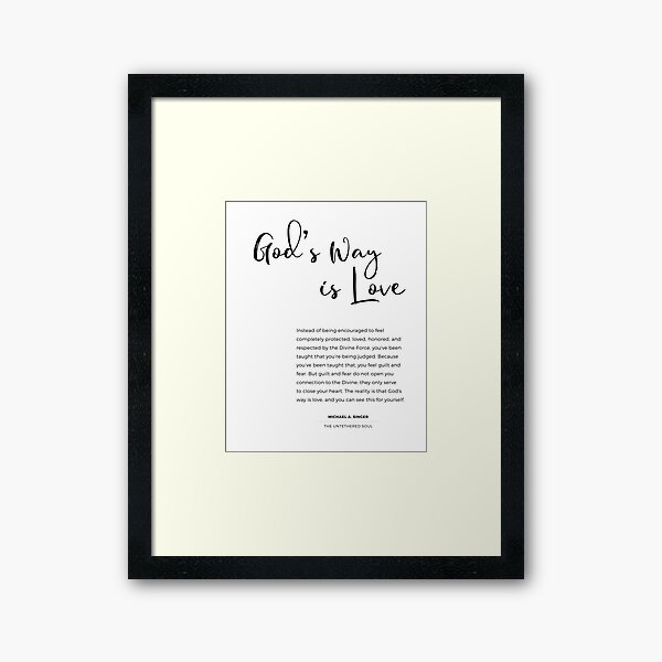God's way is love. Quote from The Untethered Soul by Michael A. Singer Framed Art Print