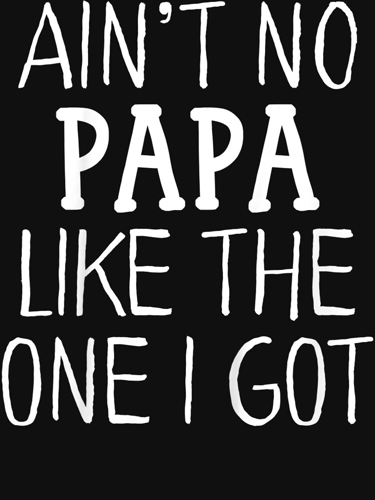 Kids Kids Ain't No Papa Like The One I Got T-Shirt. Quote Shirt Kids Kids Ain't No Papa Like The One I Got T-Shirt. Quote Shirt