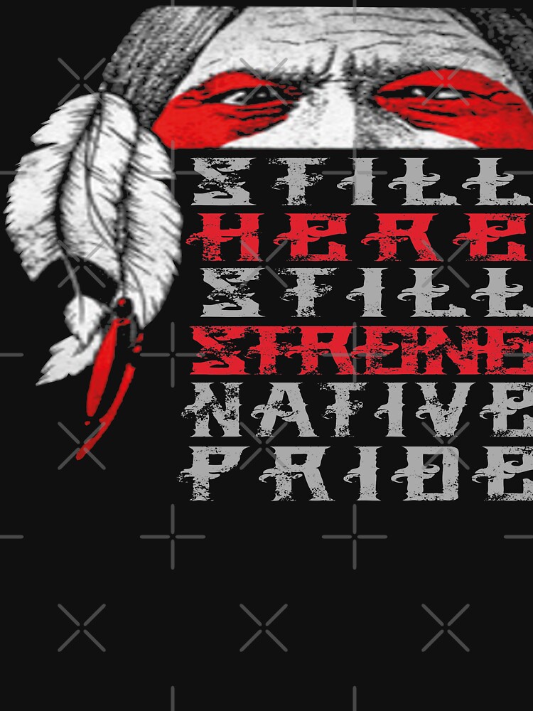 Native American Still Here Still Strong Native Pride T Shirt For Sale By Nativestor 8931