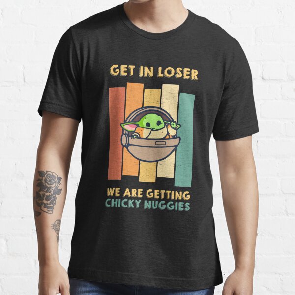 Get In Loser We Are Getting Chicky Nuggies Essential T-Shirt