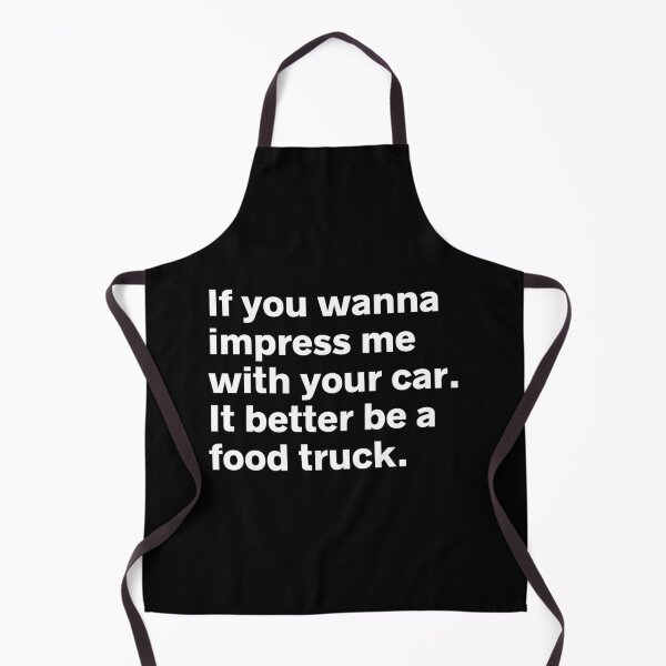 Item preview, If you wanna impress me with your car. It better be a food truck. designed and sold by Web CreationsNL.