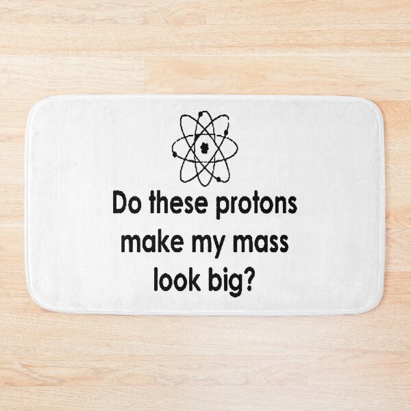 Item preview, Do These Protons Make My Mass Look Big? designed and sold by lakelandwholes1.