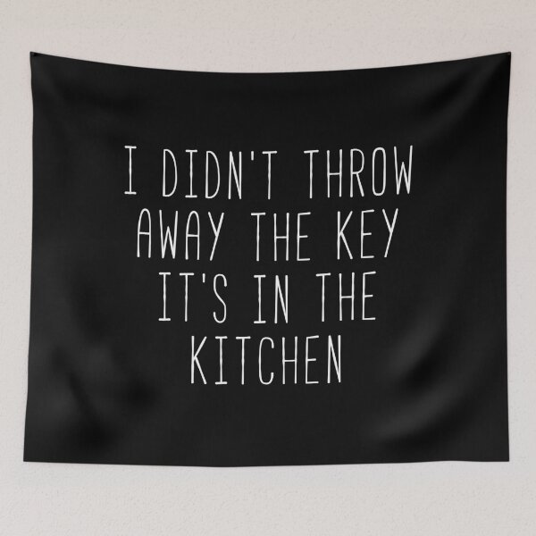 Item preview, I Didn’t Throw Away The Key It’s In The Kitchen Kim Quote designed and sold by Sunny Collections.