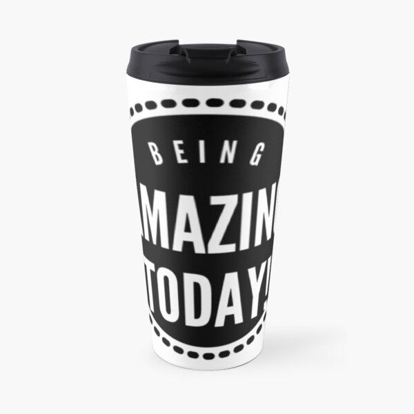 Being Amazing Today Design Travel Mug