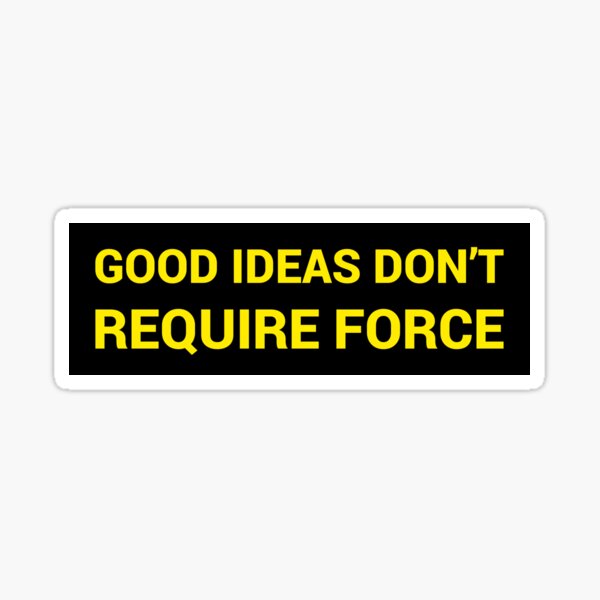 Good Ideas Don't Require Force Sticker