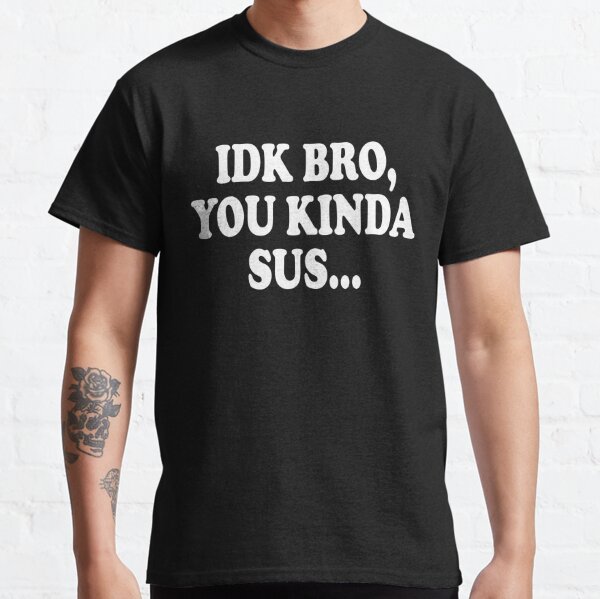 IDK Bro You Kinda Sus Gaming Meme T-Shirt : Clothing, Shoes &  Jewelry