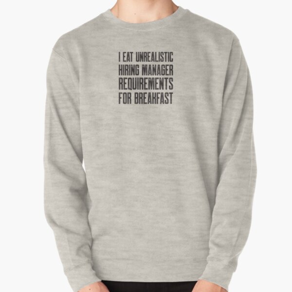 Recruiters: I eat unrealistic hiring manager requirements for breakfast Pullover Sweatshirt