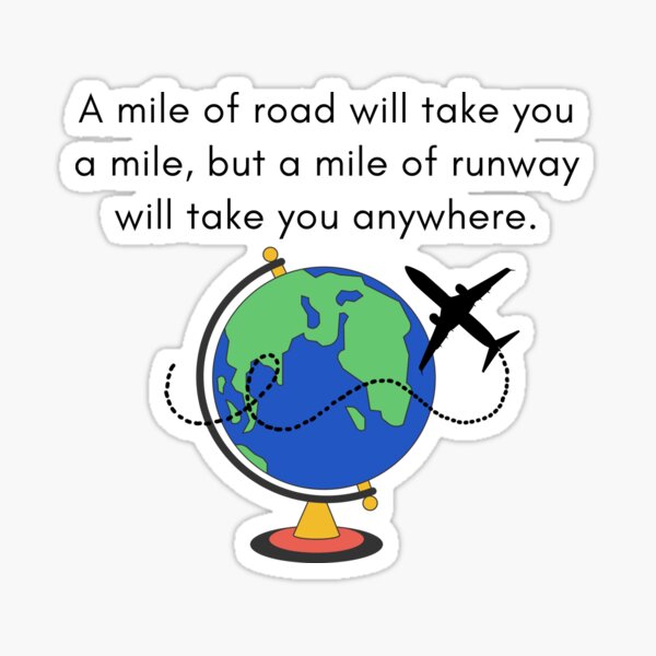 A Mile of Road will Take You a Mile, But a Mile of Runway will Take You  Anywhere Sticker for Sale by Corrie Mick