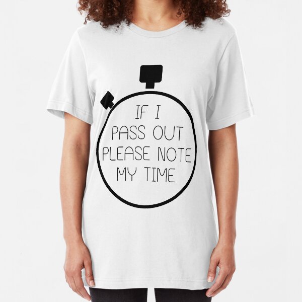 If I Pass Out Please Note My Time! Slim Fit T-Shirt