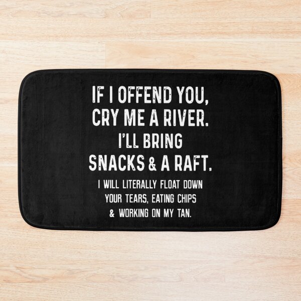 Item preview, If i offended you cry me a river designed and sold by ArlenePowell.