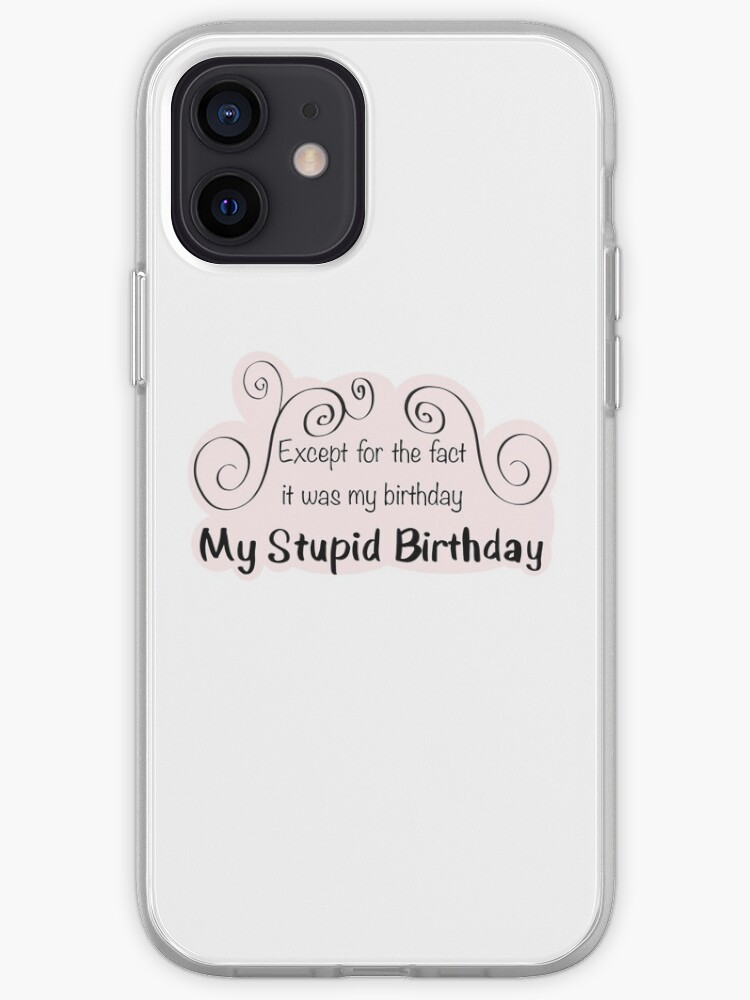 it was my birthday my stupid birthday
