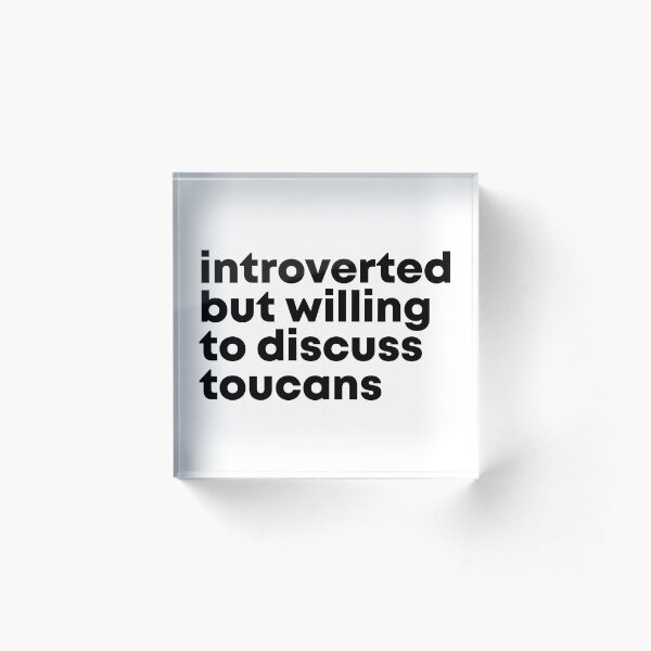 Introverted but willing to discuss Toucans Acrylic Block
