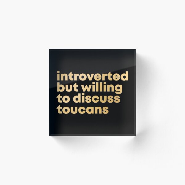 Introverted but willing to discuss Toucans in Gold Acrylic Block