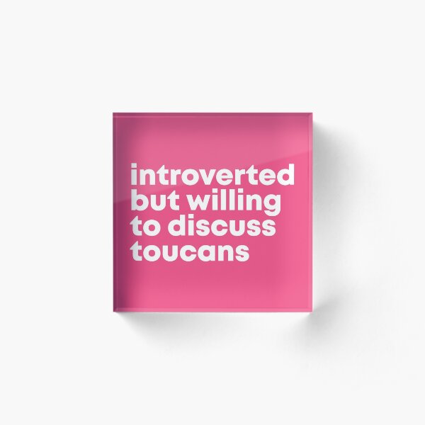 Introverted but willing to discuss Toucans for Women Acrylic Block