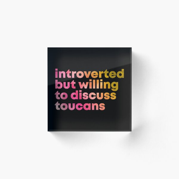 Introverted but willing to discuss Toucans in Watercolor Acrylic Block