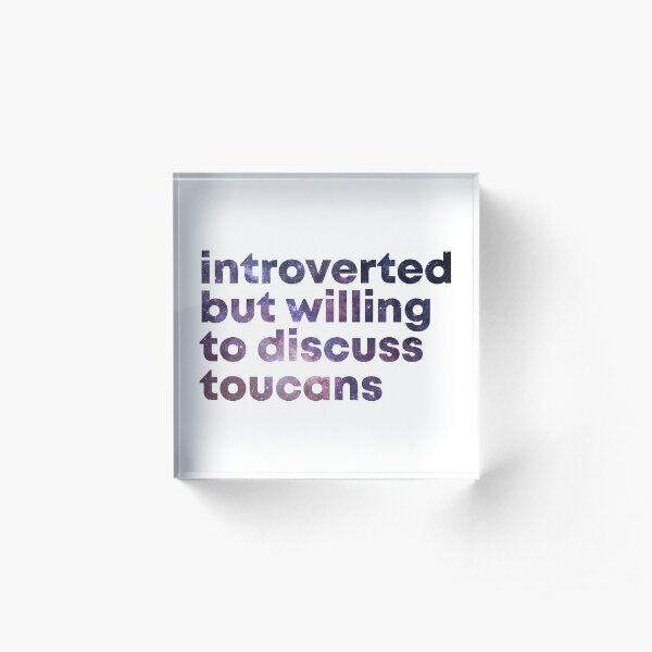 Introverted but willing to discuss Toucans Acrylic Block