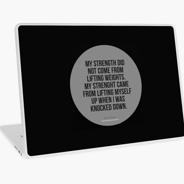 My strength did not come from lifting weights. My strength came from lifting myself up when I was knocked down. - Bob Moore Laptop Skin