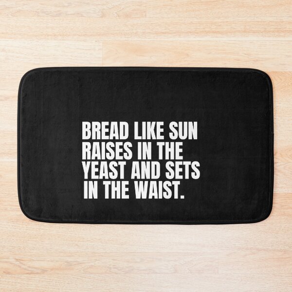 Item preview, BREAD LIKE SUN RAISES IN THE YEAST AND SETS ON THE WAIST designed and sold by Sharon111.