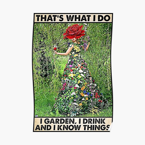 That's What I Do I Garden I Drink And I Know Things Gift For Mom Poster