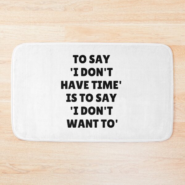 Item preview, Wisdom Quote - To Say I Don't Have Time Is To Say I Don't Want To designed and sold by greenchimp.