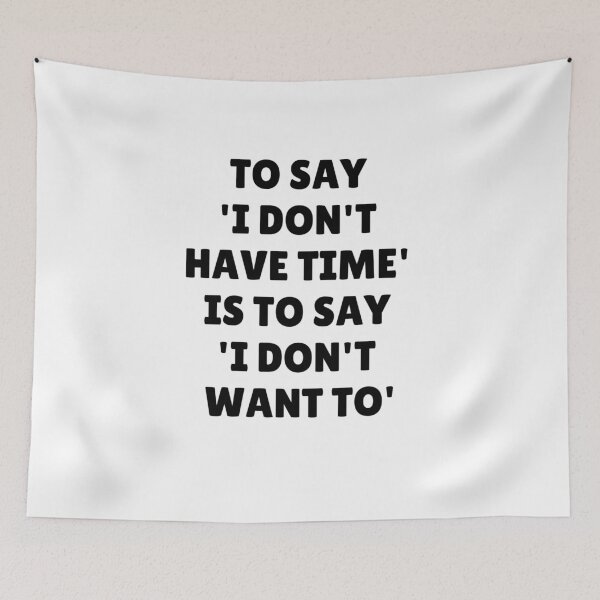 Item preview, Wisdom Quote - To Say I Don't Have Time Is To Say I Don't Want To designed and sold by greenchimp.