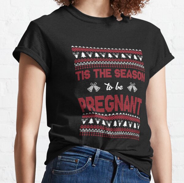 Tis The Season To Be Pregnant Classic T-Shirt