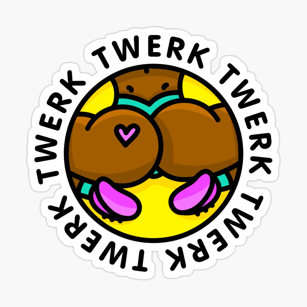 Twerk, Twerk, Twerk!