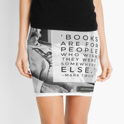 Books are for people who wish they were somewhere else. - Mark Twain Mini Skirt
