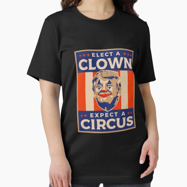 Elect A Clown Expect A Circus T Shirt Funnanti Trump Tshirts Elect A Clown Expect A Circus T Shirt Funnanti Trump Tshirts