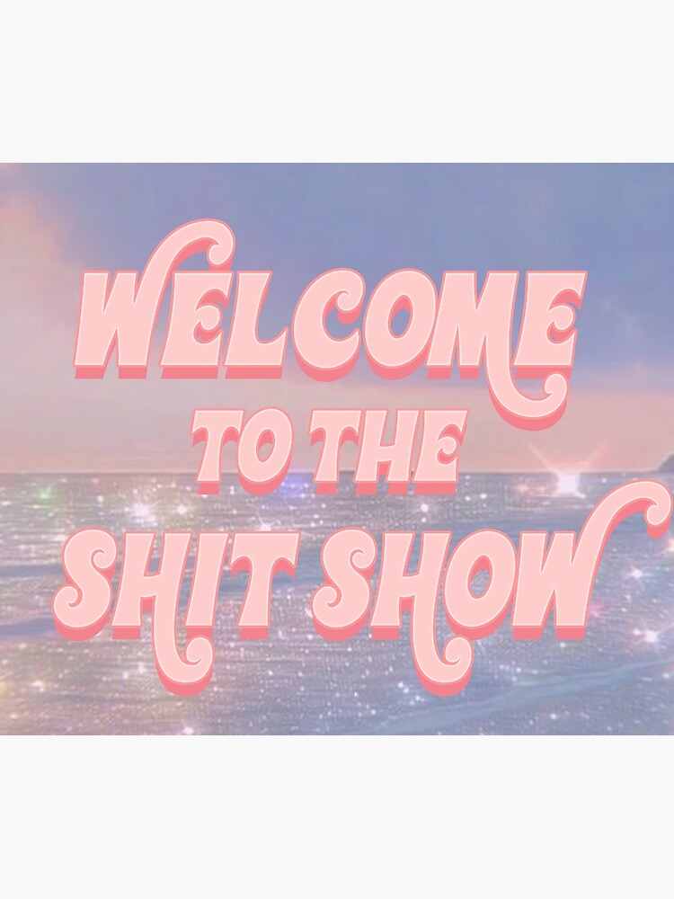 welcome to the shit show / shitshow / college dorm by cedougherty