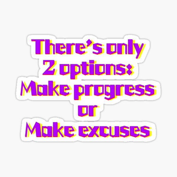 There’s only 2 options: Make progress or Make Excuses Sticker