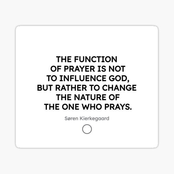 Kierkegaard - The function of prayer is not to influence God, but... Sticker