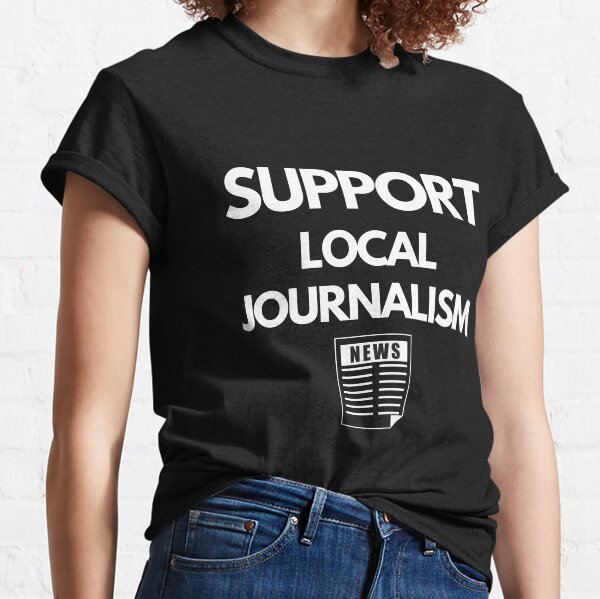 Support Local Journalism (Journalists) Classic T-Shirt
