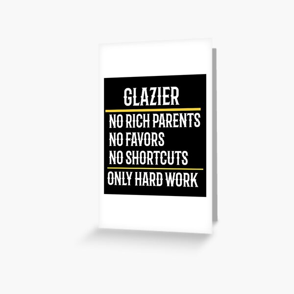 Glazier No Rich Parents No Favors No Shortcuts Only Hard Work Greeting Card