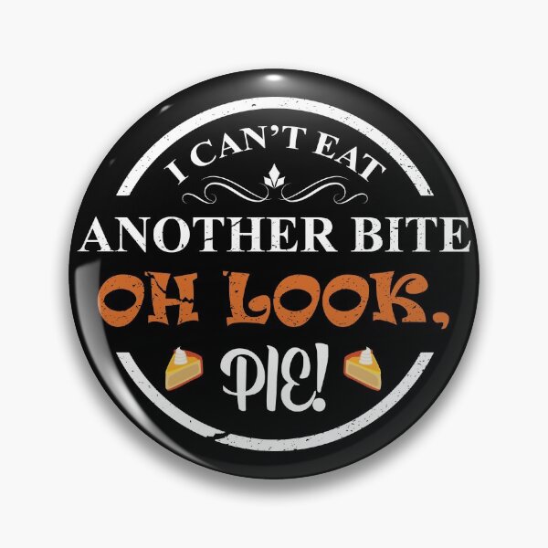 Item preview, I can’t eat another bite - oh look pie! designed and sold by CreatedForYou.